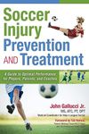 Soccer Injury Prevention and Treatment: A Guide to Optimal Performance for Players, Parents, and Coaches