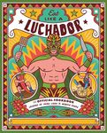 Eat Like a Luchador: The Official Cookbook