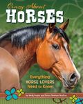 Crazy About Horses: Everything Horse Lovers Need to Know