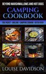 Camping Cookbook Beyond Marshmallows and Hot Dogs: Foil Packet – Grilling – Campfire Cooking – Dutch Oven (Camp Cooking)