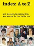 Index A to Z: Art, Design, Fashion, Film, and Music in the Indie Era