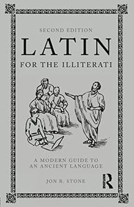 Latin for the Illiterati: A Modern Guide to an Ancient Language