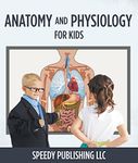 Anatomy And Physiology For Kids: Children's Anatomy & Physiology Books Edition