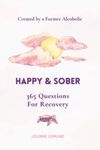 Happy & Sober: Recovery From Alcoholism: A Guided Journal For Recovery, Created By A Former Alcoholic