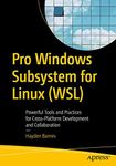 Pro Windows Subsystem for Linux (WSL): Powerful Tools and Practices for Cross-Platform Development and Collaboration