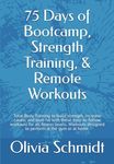 75 Days of Bootcamp, Strength Training, & Remote Workouts: Total Body Training to build strength, increase cardio, and burn fat with these ... designed to perform at the gym or at home.