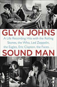 Sound Man: A Life Recording Hits with The Rolling Stones, The Who, Led Zeppelin, The Eagles , Eric Clapton, The Faces . . .