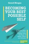 Becoming Your Best Possible Self: A Transformative Personal Growth Strategy Using the Power of Beliefs, Values and Attitudes