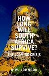 How Long Will South Africa Survive?: The Looming Crisis
