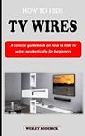 HOW TO HIDE TV WIRE: A concise guid