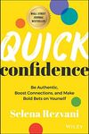 Quick Confidence: Be Authentic, Boost Connections, and Make Bold Bets on Yourself