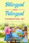 Bilingual and Trilingual Parenting 101: A Practical Handbook for Multilingual Families: Activate your child’s language potential and help them become actively bilingual or trilingual