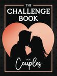 The Challenge Book for couples: Over 100 couple adventure to spend time together and keep the flame alive! A bucket list book to fill out together ... Day, Christmas, wedding or dating anniversary