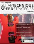 The Complete Guitar Technique Speed Strategies Collection: A Three-In-One Compilation of Sweep Picking, Speed Picking & Legato Methods For Guitar