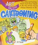 Art for Kids: Cartooning: The Only Cartooning Book You'll Ever Need to Be the Artist You've Always Wanted to Be: 2