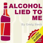 Alcohol Lied to Me - New Edition: The Intelligent Escape from Alcohol Addiction