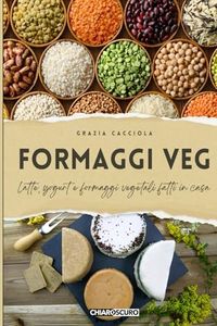 Formaggi veg: Latte, yogurt e formaggi vegetali fatti in casa: 5