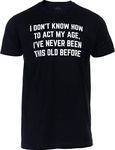 I Don't Know How to Act My Age - I've Never Been This Old Before | Funny Joke Humor T-Shirt for Men Women, Black, Large