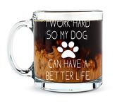 I Work Hard So My Dog Can Have A Better Life - 13oz Glass Coffee Mug - Perfect for Dog Lovers Pet Mom Dad Inspirational Motivational - By AW Fashions