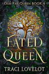 Fated Queen: Steamy Slow-Build Reverse Harem Fantasy Romance (Our Fae Queen Book 4)