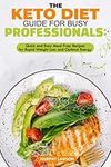 THE KETO DIET GUIDE FOR BUSY PROFESSIONALS: Quick and Easy Meal Prep Recipes for Rapid Weight Loss and Optimal Energy