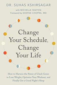 Change Your Schedule, Change Your Life: How to Harness the Power of Clock Genes to Lose Weight, Optimize Your Workout, and Finally Get a Good Night's Sleep