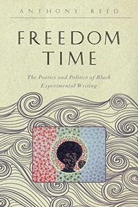 Freedom Time: The Poetics and Politics of Black Experimental Writing (The Callaloo African Diaspora Series)