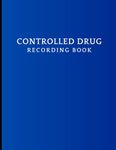 Controlled Drug Recording Book: Control Drugs Register Log to Record All Administration of Controlled Substances, Perfect for Pharmacies, Hospitals, Nursing Home Care