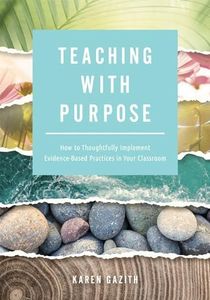 Teaching With Purpose: How to Thoughtfully Implement Evidence-Based Practices in Your Classroom (A classroom management resource for fostering student success through evidence-based practices)
