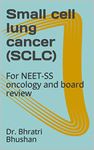 Small cell lung cancer (SCLC) : For NEET-SS oncology and board review