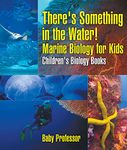 There's Something in the Water! - Marine Biology for Kids | Children's Biology Books