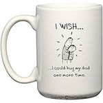 I WISH... i could hug my dad one more time Fathers Day Coffee Mug by BeeGeeTees® (15 oz, White)