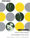 Soul Covers: Rhythm and Blues Remakes and the Struggle for Artistic Identity (Aretha Franklin, Al Green, Phoebe Snow) (Refiguring American Music)