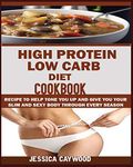 High Protein Low Carb Diet Cookbook: : Recipes to Help Tone You Up and Give You Your Slim and Sexy Body Through Every Season.