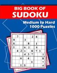 Big Book of Sudoku - Medium to Hard - 1000 Puzzles: Huge Bargain Collection of 1000 Puzzles and Solutions, Medium to Hard Level, Tons of Challenge for your Brain!