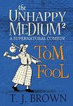 The Unhappy Medium 2: Tom Fool: A Supernatural Comedy