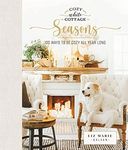 Cozy White Cottage Seasons: 100 Ways to Be Cozy All Year Long