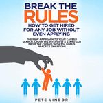 Break the Rules: How to Get Hired for Any Job Without Even Applying: The New Approach to Your Career Search. Crush the Job Interview & Stand Out from the Crowd with 50+ Bonus Job Interview Questions