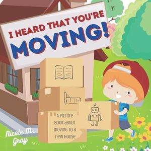 I Heard That You’re Moving! A Picture Book About Moving to a New House: Perfect Gift for Kids Moving Away & Making New Friends in a New Home & School