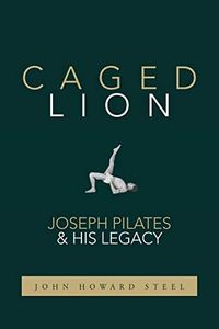 Caged Lion: Joseph Pilates and His Legacy