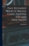 Paul Richards' Book of Breads, Cakes, Pastries, Ices and Sweetmeats