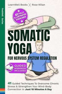 Somatic Yoga For Nervous System Regulation: 41 Guided Techniques To Overcome Chronic Stress & Strengthen Your Mind-Body Connection In Just 10 Minutes A Day: 12