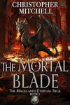 The Mortal Blade: An Epic Fantasy Adventure (The Magelands Eternal Siege Book 1)