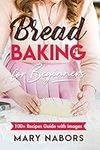 Bread Baking for Beginners. 100+ Re