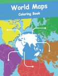 World Maps Coloring Book: World Regional Maps, Continents, countries of the world maps, World Geography, Outline and Blank Maps