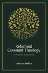 Reformed Covenant Theology: A Systematic Introduction