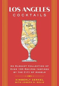 Los Angeles Cocktails: An Elegant Collection of Over 100 Recipes Inspired by the City of Angels (City Cocktails)