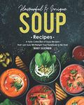 Flavourful & Unique Soup Recipes: A Tasty Collection of Soup Recipes that I am Sure Will Delight Your Tastebuds to No End!