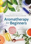 Aromatherapy for Beginners: The Complete Guide to Getting Started with Essential Oils