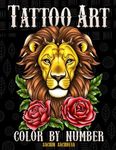 Tattoo Art Color by Number: Modern and Vintage Tattoos Coloring Book for Adults with Animals, Flowers, Fantasy, Sea Creatures and Skull for Stress Relief, Fun and Relaxation